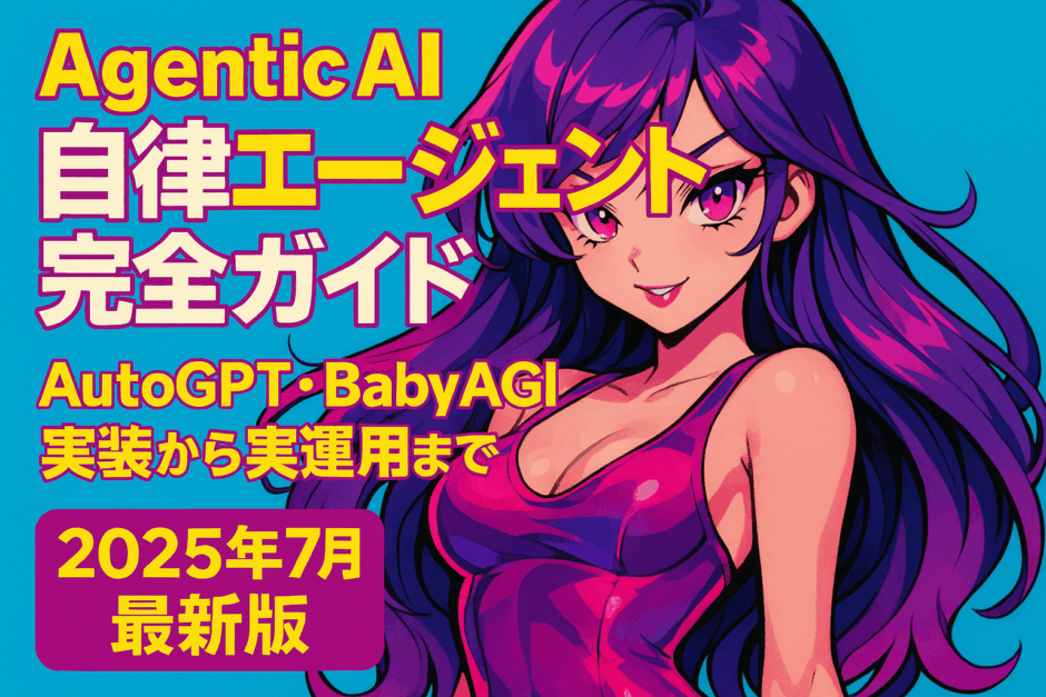 Agentic AI 自律エージェント完全ガイド：AutoGPT・BabyAGI実装から実運用まで【2025年7月最新版】