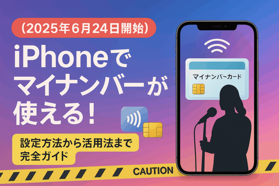 【2025年6月24日開始】iPhoneでマイナンバーカードが使える！設定方法から活用法まで完全ガイド